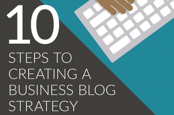 10 Steps to Creating A Business Blog Strategy