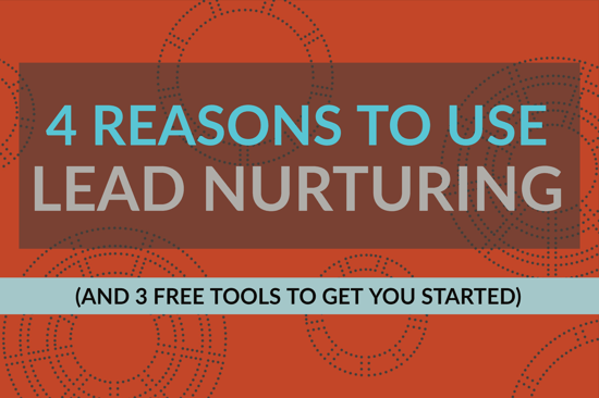 4 Reasons To Use Lead Nurturing (And 3 Free Tools To Get You Started)