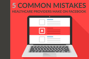 5 Common Mistakes Healthcare Providers Make On Facebook