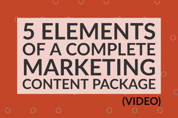 5 Elements Of A Complete Marketing Content Package (video)