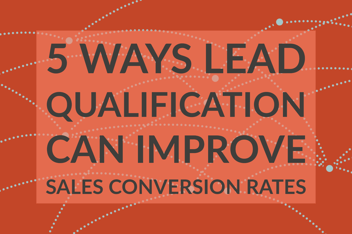 5 Ways Lead Qualification Can Improve Sales Conversion Rates 