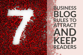 7 Business Blog Rules to Attract and Keep Readers