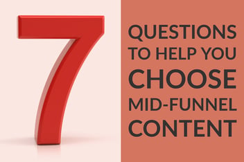 7 Questions to Help You Choose Mid-Funnel Content