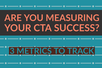 Are You Measuring Your CTA Success_ 3 Metrics To Track