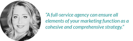 A full-service agency can ensure all elements of your marketing function as a cohesive and comprehensive strategy
