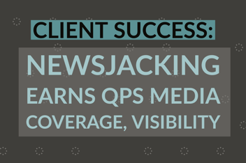 Client Success_ Newsjacking Earns QPS Media Coverage, Visibility
