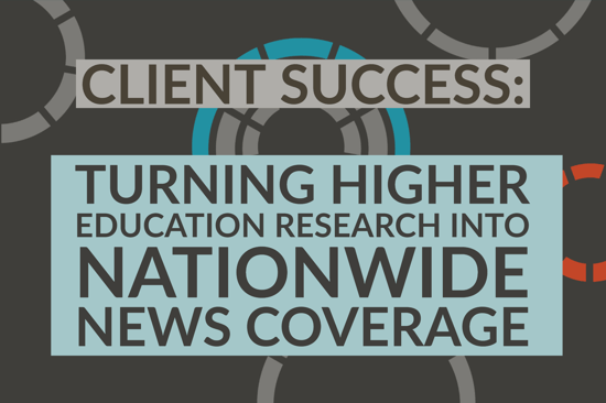 Client Success_ Turning Higher Education Research Into Nationwide News Coverage