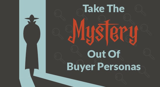 Take the Mystery out of Buyer Personas