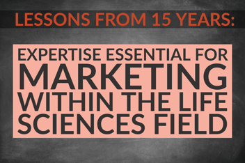 Lessons From 15 Years Of Marketing_ Expertise Essential For Marketing Within The Life Sciences Field 