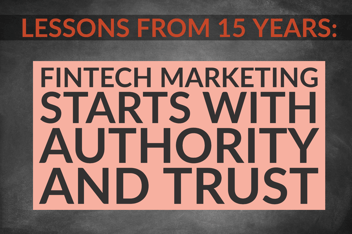 Lessons From 15 Years Of Marketing_ FinTech Marketing Starts With Authority And Trust