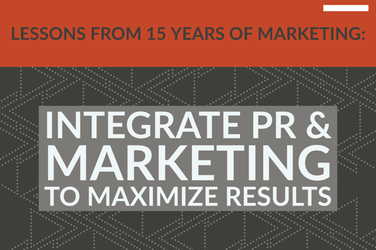 Lessons From 15 Years_ Integrate PR & Marketing To Maximize Results