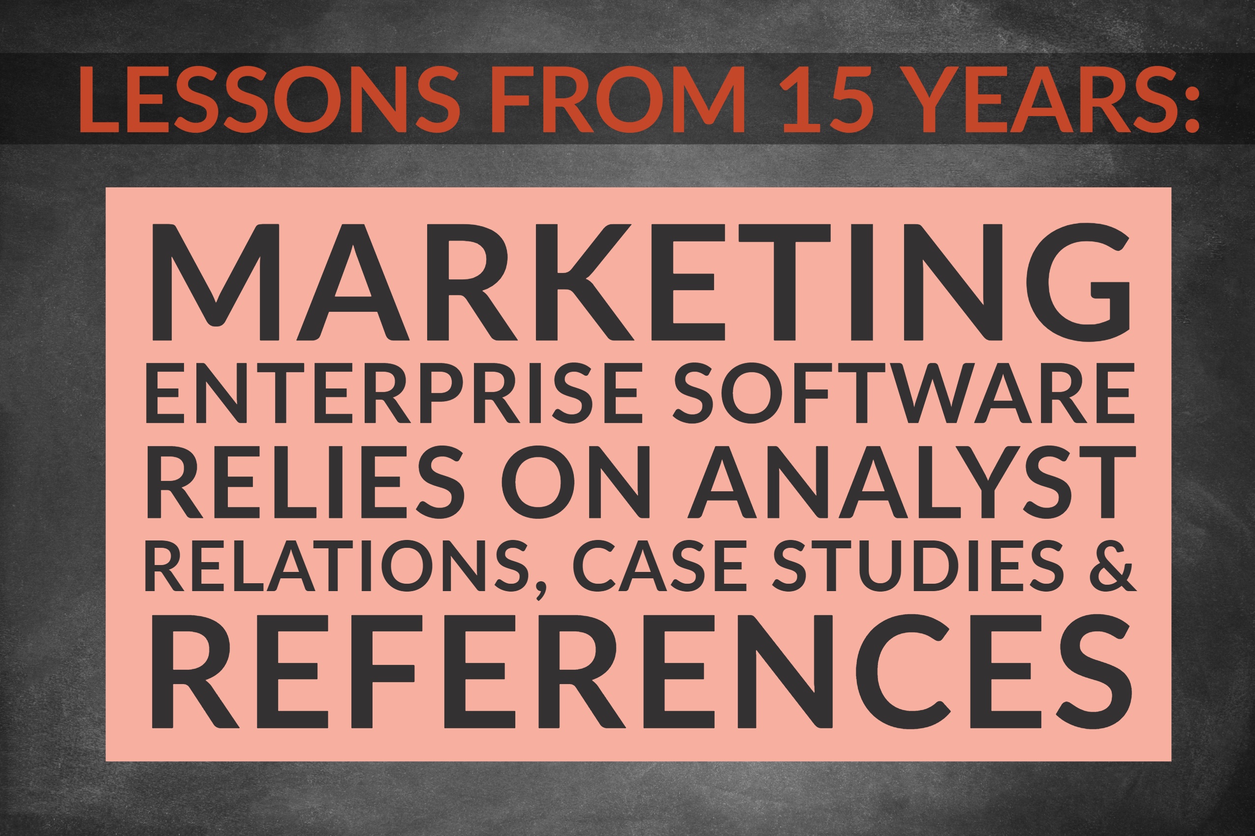 Lessons From 15 Years_ Marketing Enterprise Software Relies On Analyst Relations, Case Studies & References