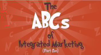 The ABC's of Integrated Marketing (Part One)