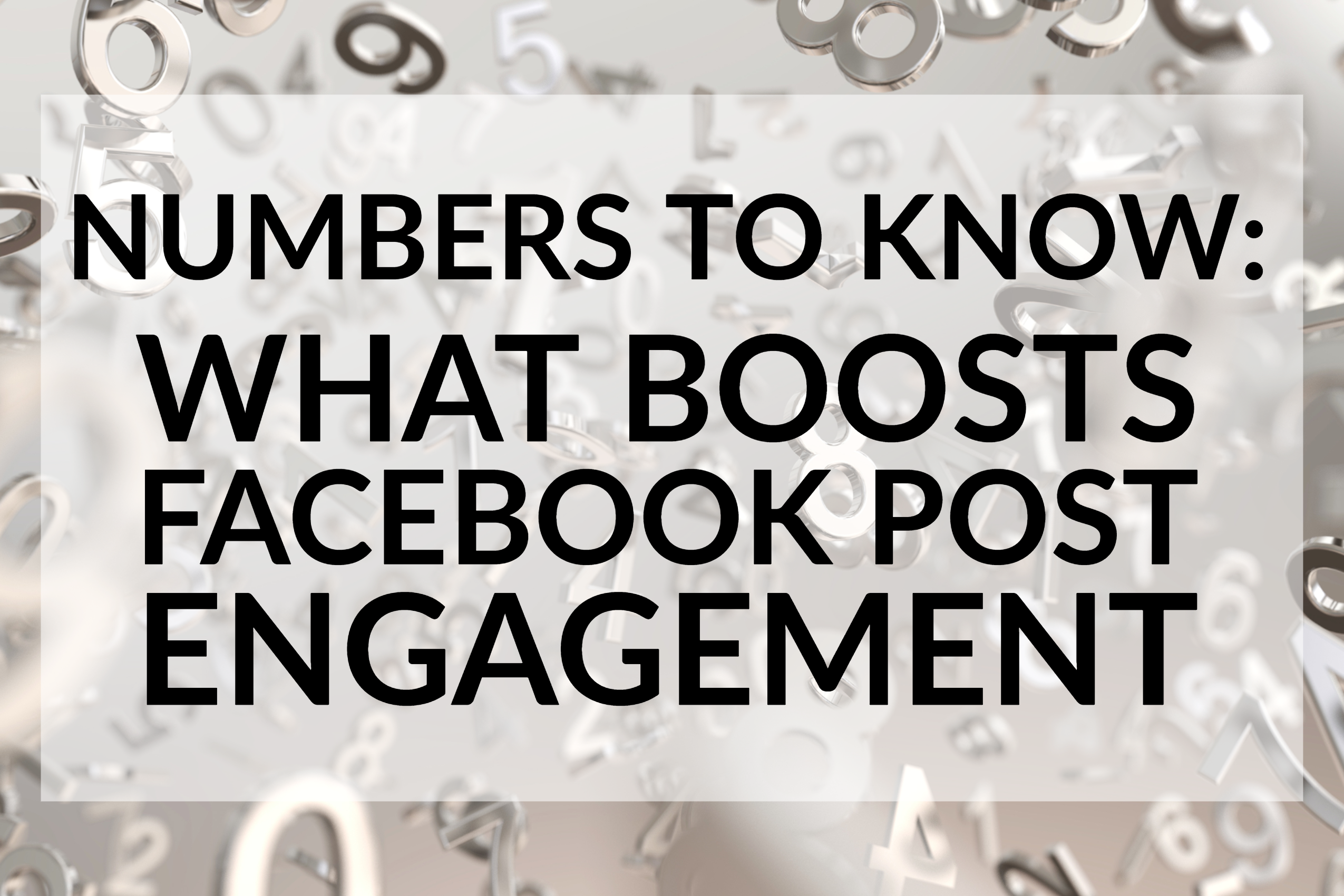 Numbers To Know_ What Boosts Facebook Post Engagement