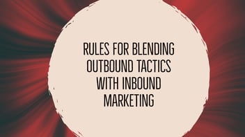 Rules for blending outbound tactics with inbound marketing