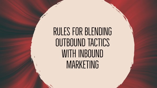 Rules for blending outbound tactics with inbound marketing