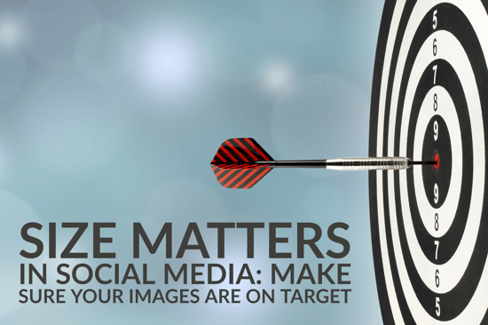 Size Matters In Social Media_ Make Sure Your Images Are On Target
