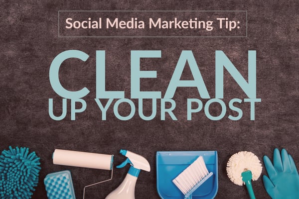 Social Media Marketing Tip_ Clean Up Your Post