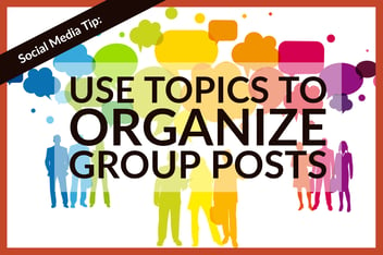Social Media Tip_ Use Topics To Organize Group Posts
