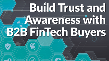 Build Trust and Awareness with B2B FinTech Buyers
