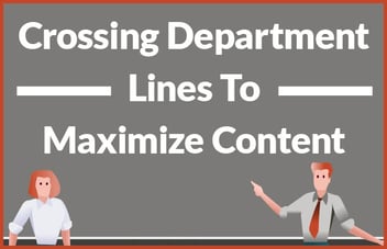 Crossing Department Lines to Maximize Content