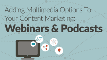 Adding Multimedia Options to  Your Content Marketing: Webinars & Podcasts