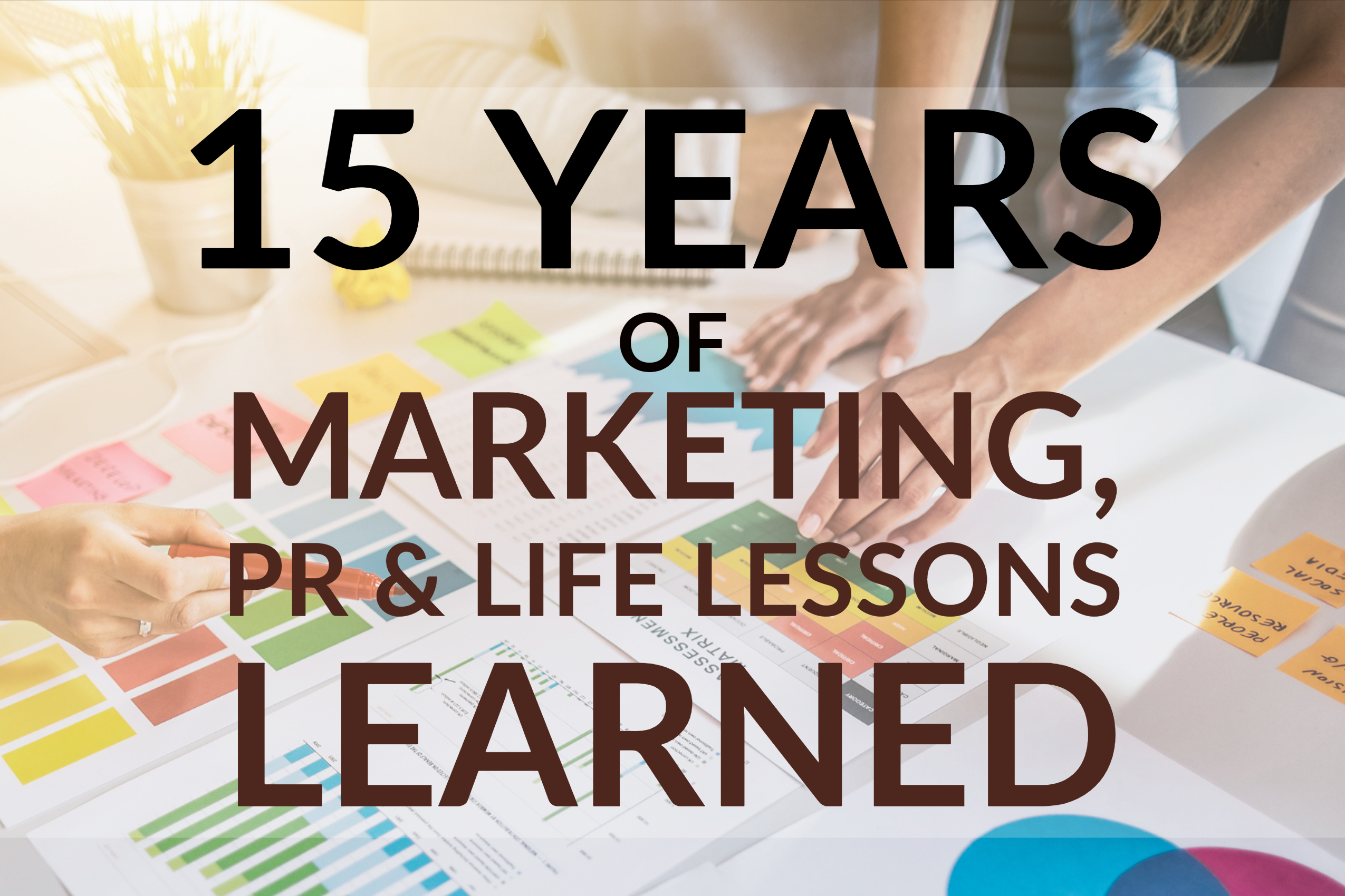15 Years Of Marketing, PR & Life Lessons Learned