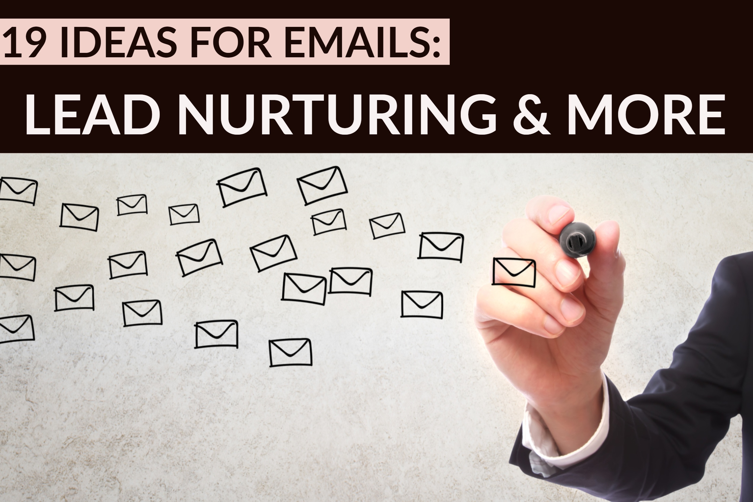 19 Ideas For Emails: Lead Nurturing & More