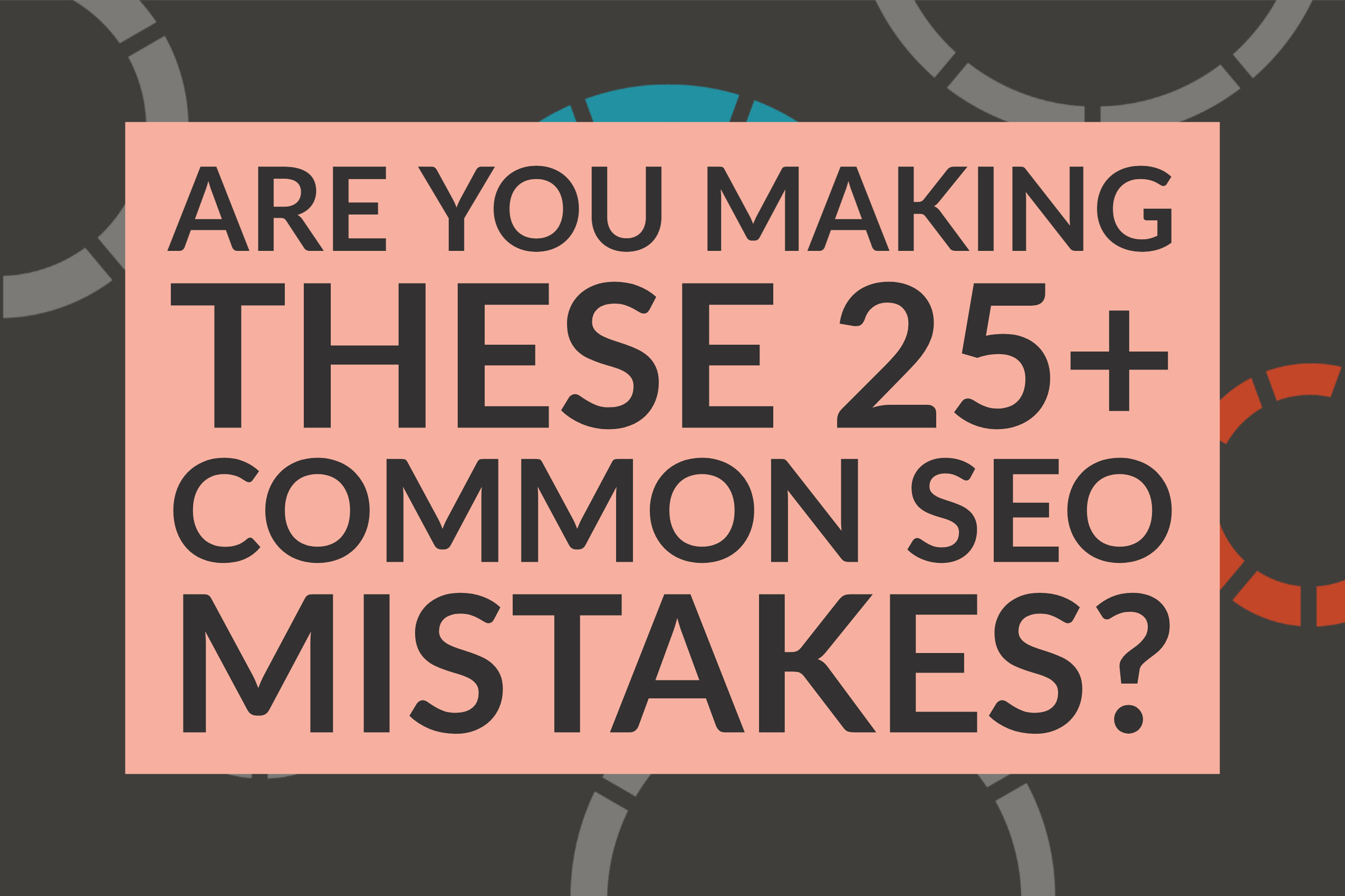Are You Making These 25+ Common SEO Mistakes?