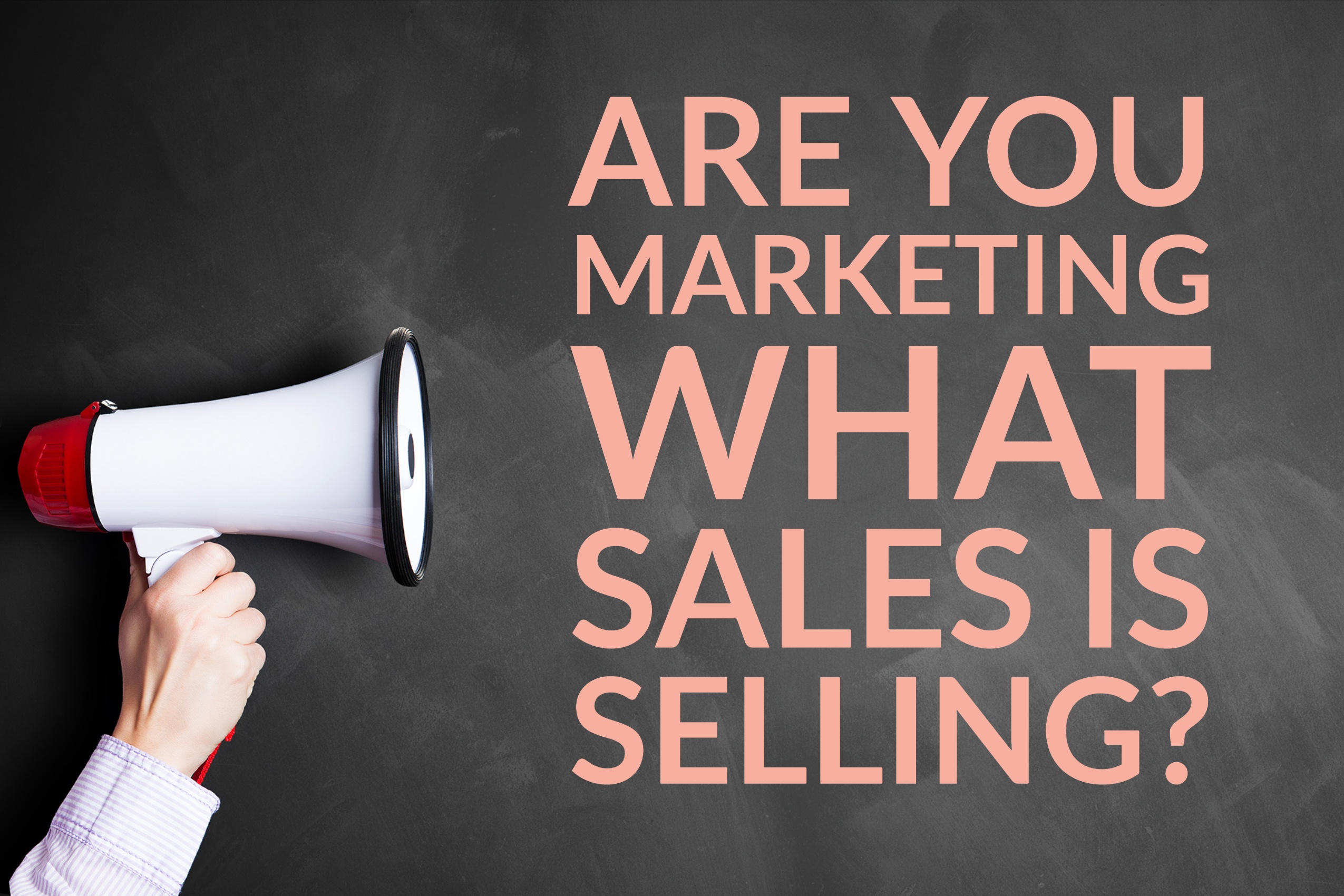 Are You Marketing What Sales Is Selling?