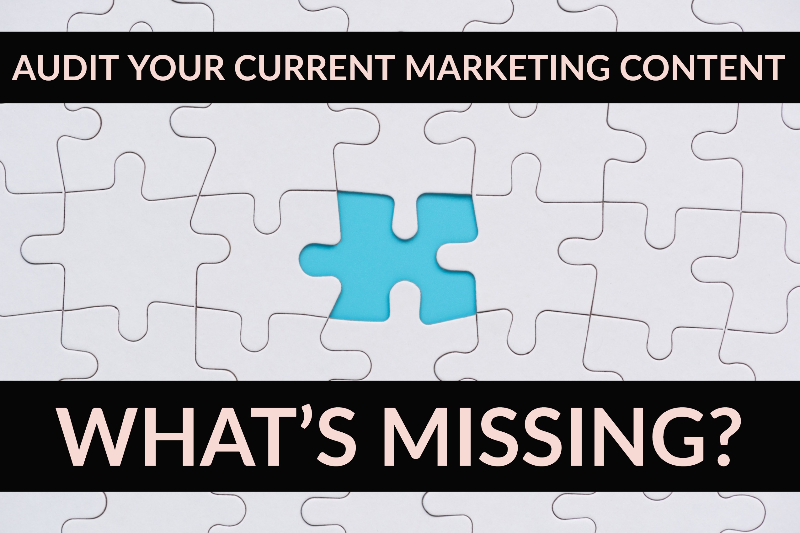 Audit Your Current Marketing Content—What's Missing?
