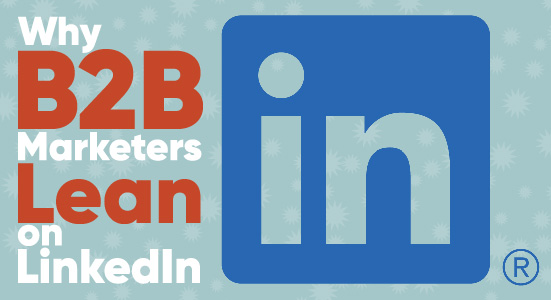 Why B2B Marketers Lean on LinkedIn