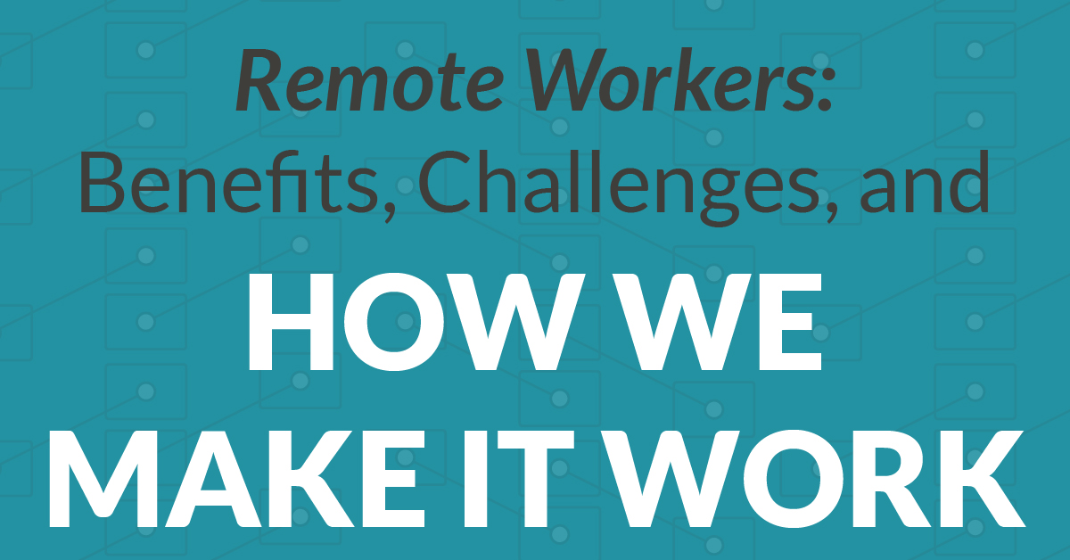 Remote Workers: Benefits, Challenges, and How We Make It Work