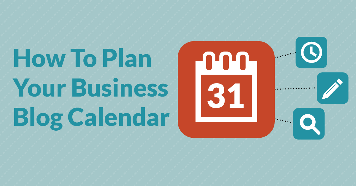 How To Plan Your Business Blog Calendar (free template)
