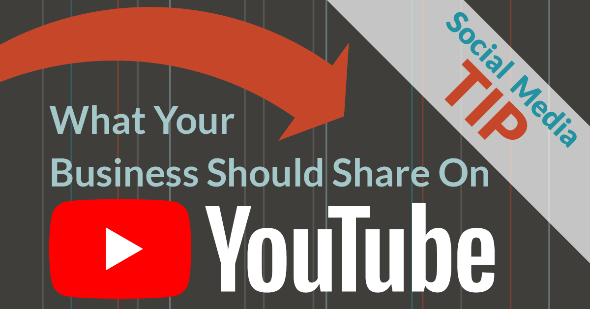 Social Media Tip: What Your Business Should Share On YouTube