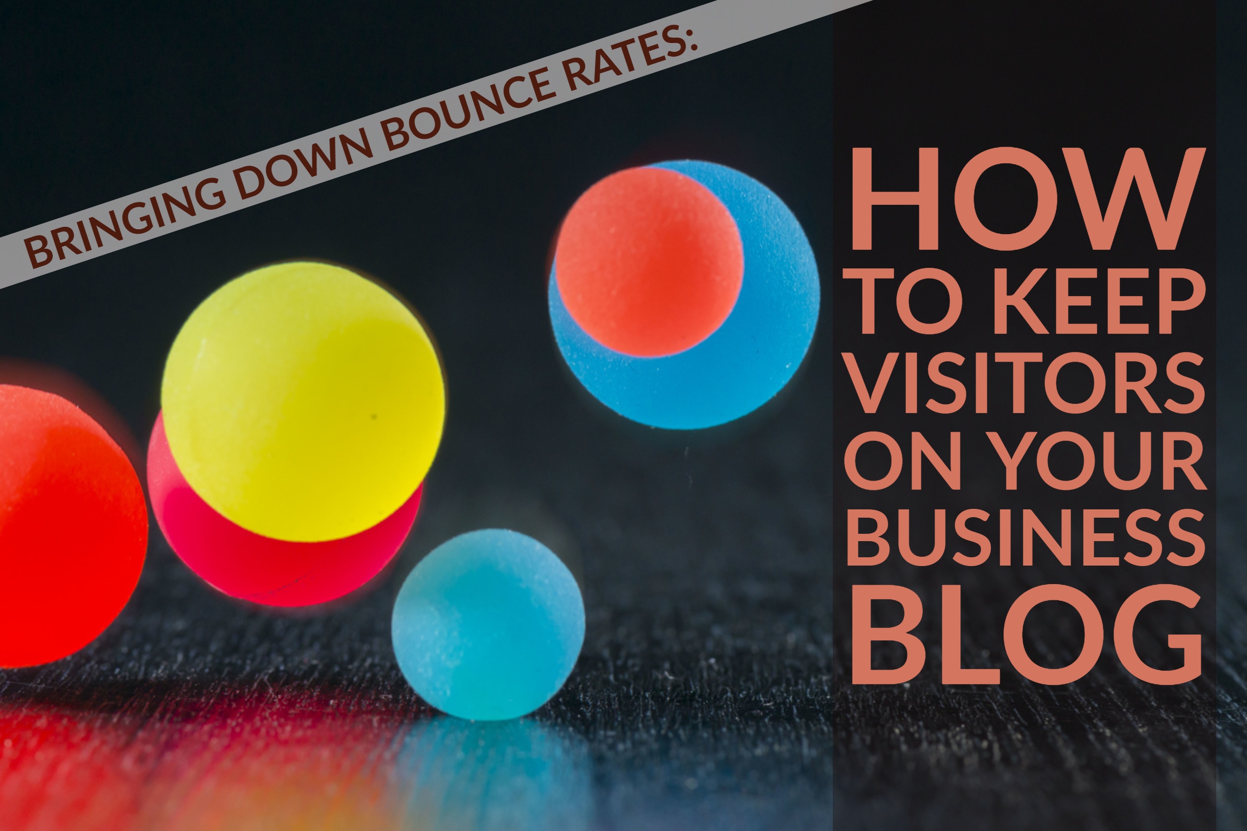 Bringing Down Bounce Rates: How To Keep Visitors On Your Business Blog