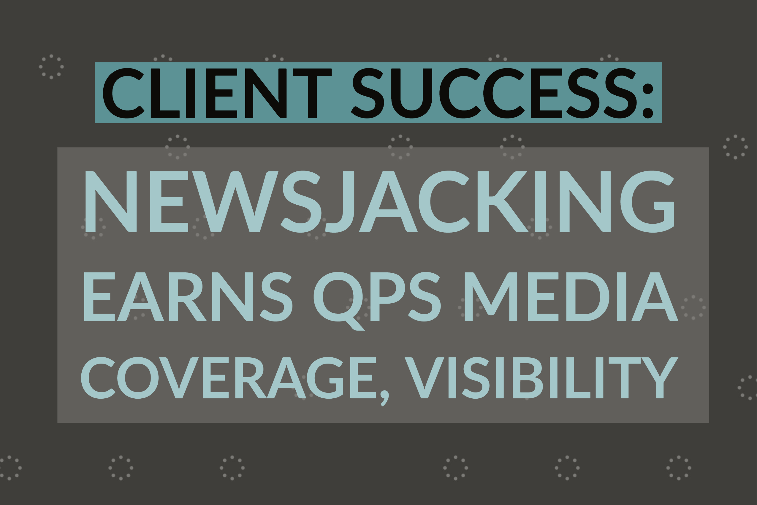 Client Success: Newsjacking Earns QPS Media Coverage, Visibility