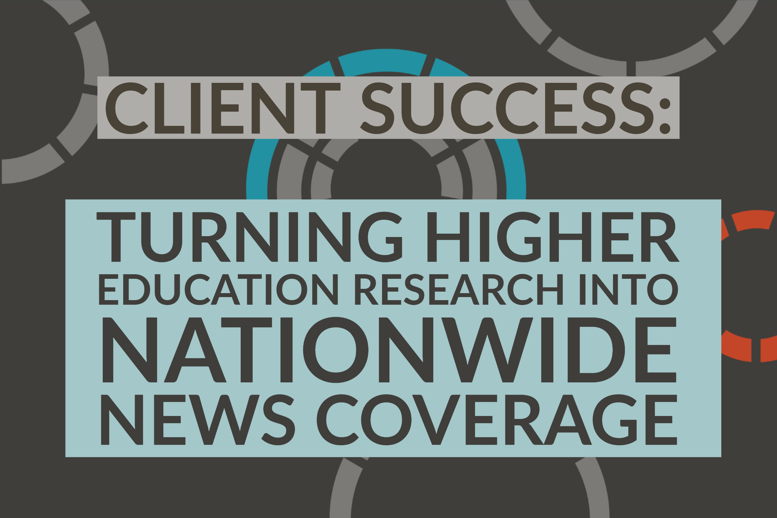 Client Success: Turning Higher Education Research Into Nationwide News Coverage
