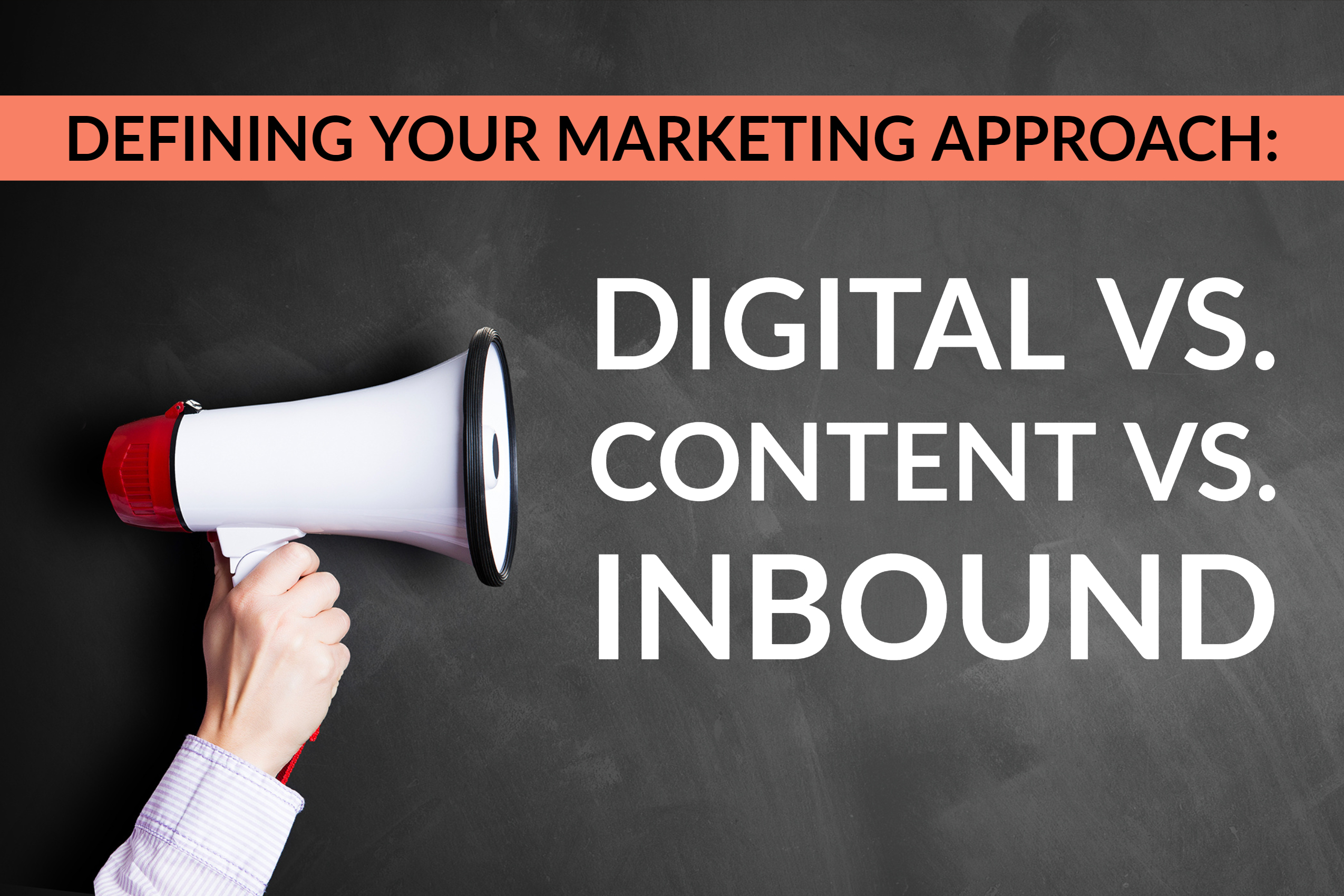 Defining Your Marketing Approach: Digital vs. Content vs. Inbound