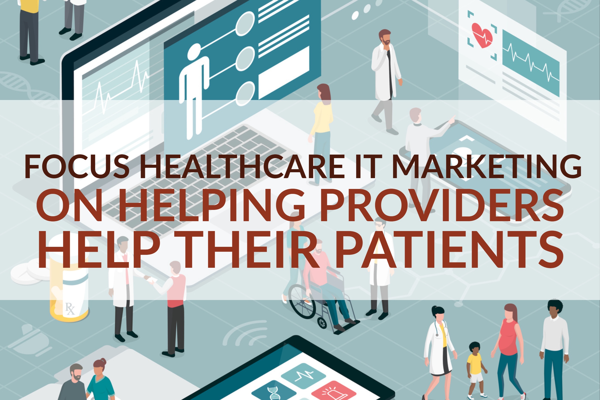 Focus Healthcare IT Marketing On Helping Providers Help Their Patients