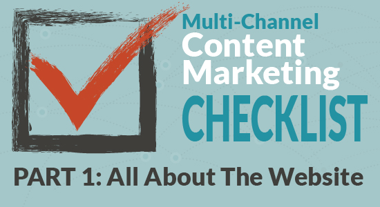 Your Multi-Channel Content Marketing Checklist (Part 1: All About The Website)