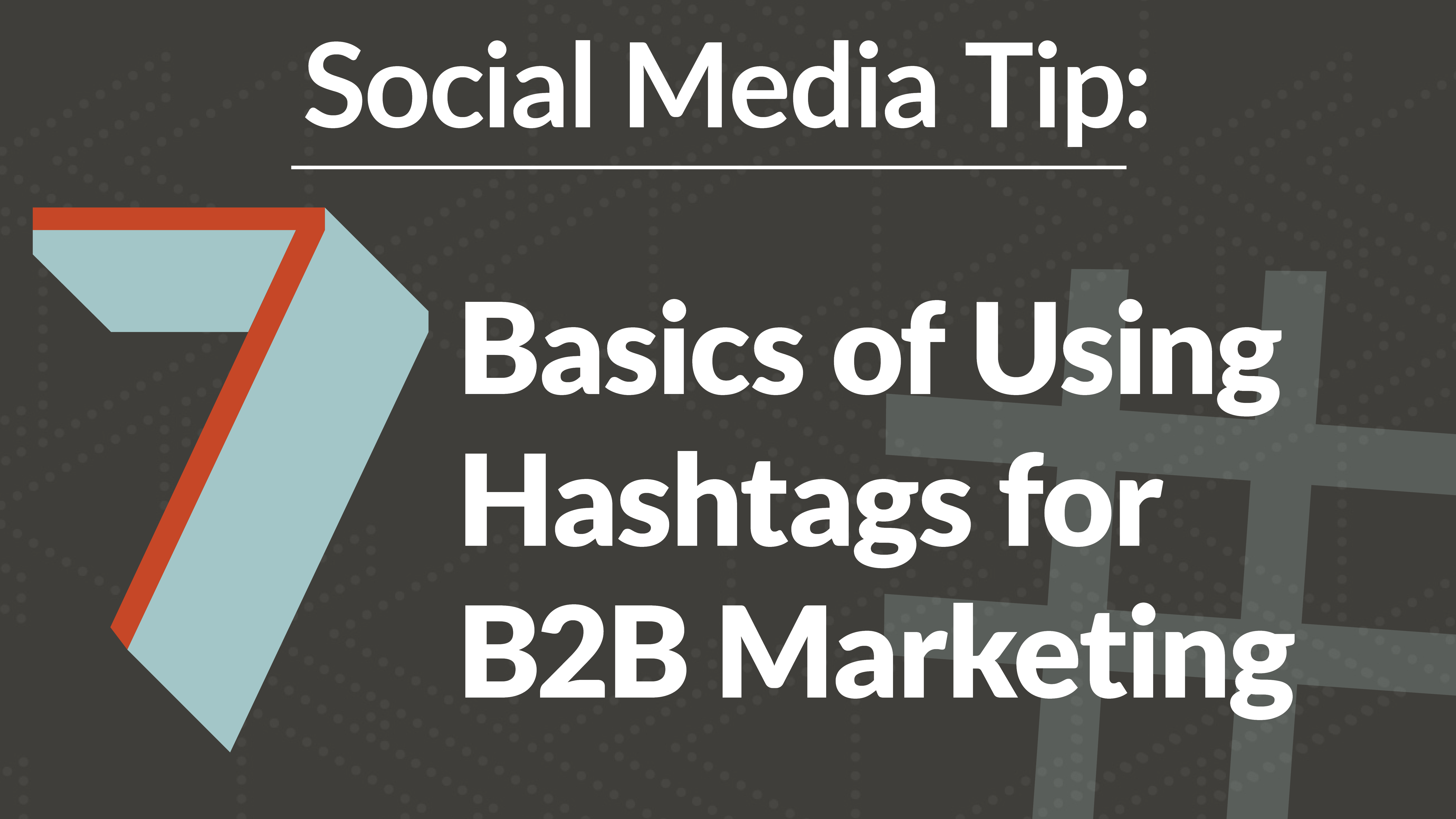 Social Media Tip: 7 Basics of Using Hashtags for B2B Marketing