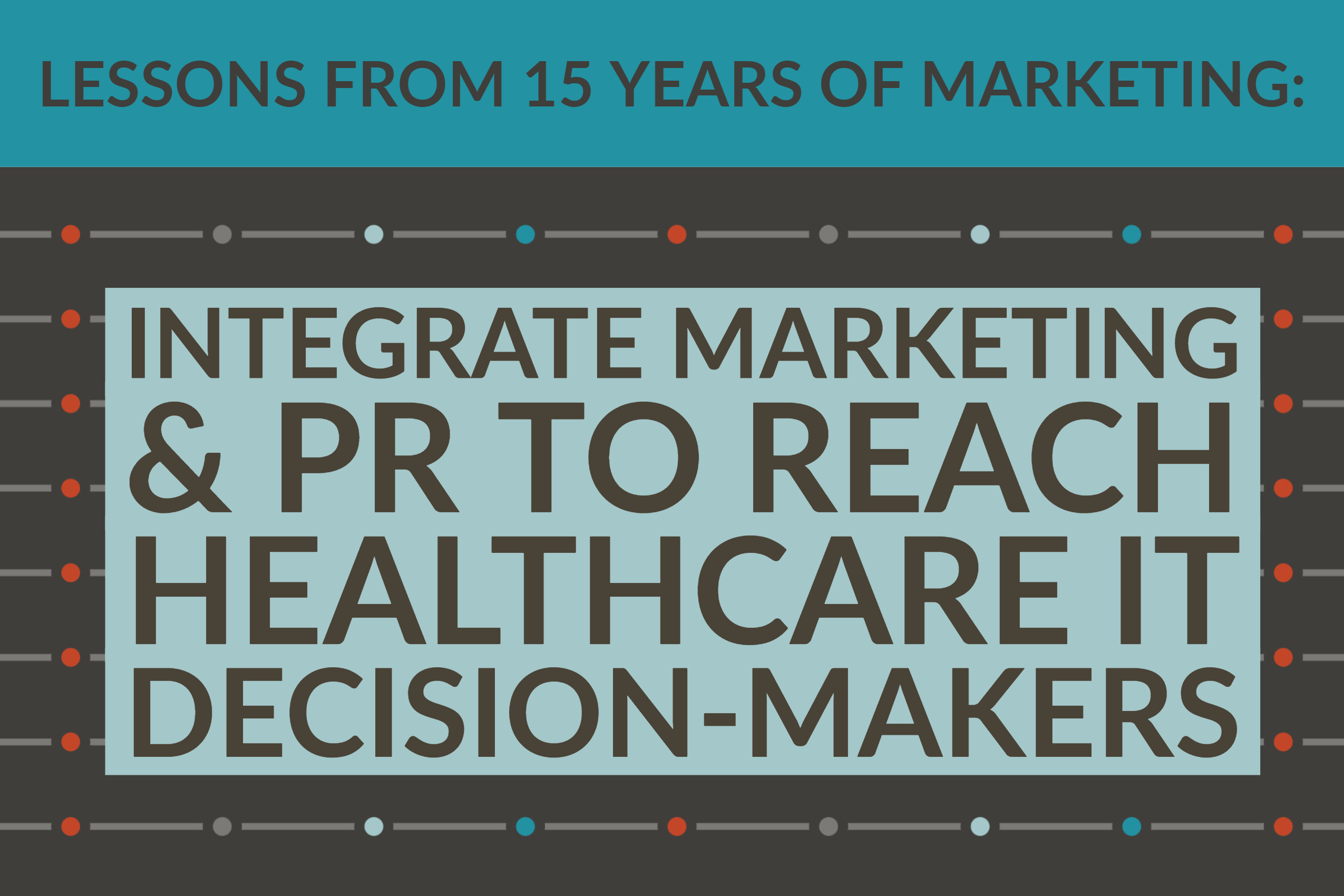 Lessons From 15 Years Of Marketing: Integrate Marketing & PR To Reach Healthcare IT Decision-Makers