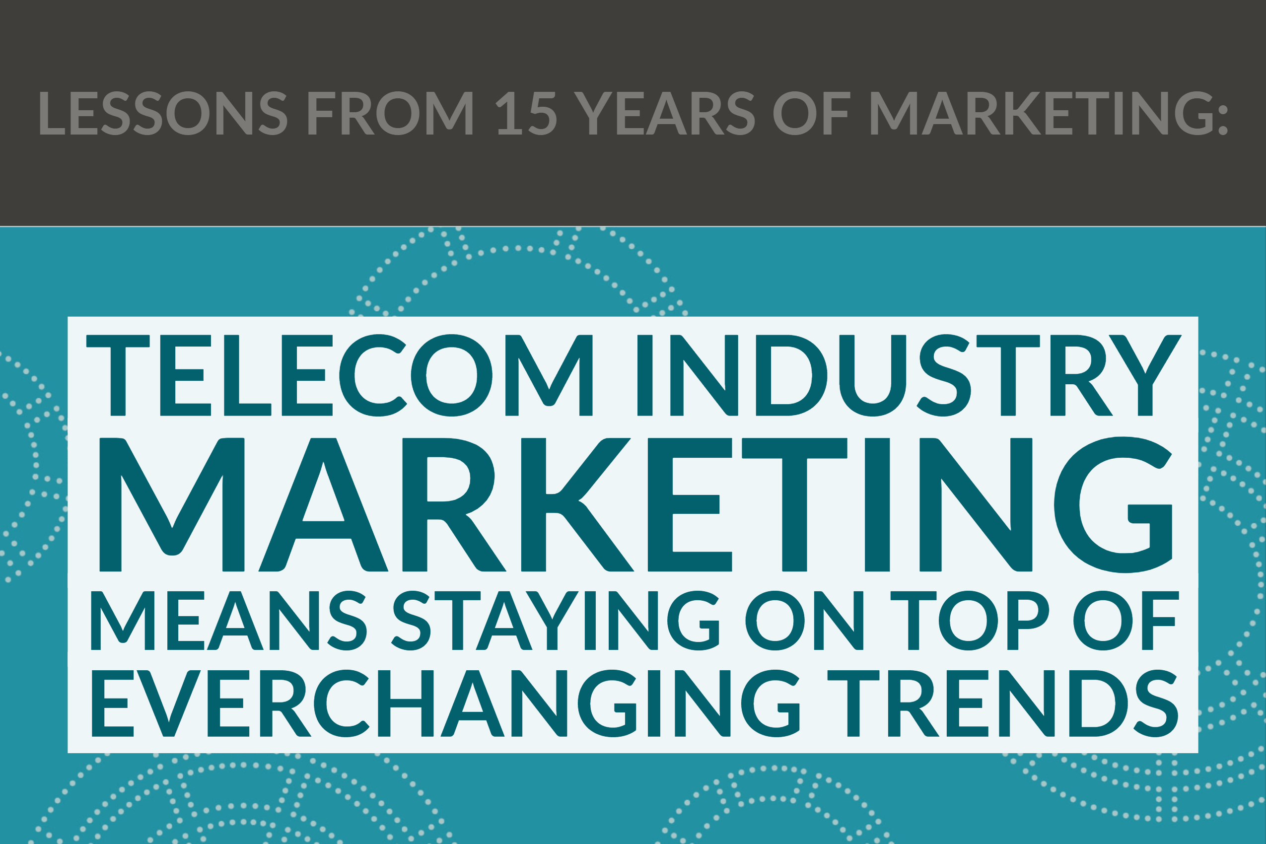 Lessons From 15 Years: Telecom Industry Marketing Means Staying On Top Of Everchanging Trends