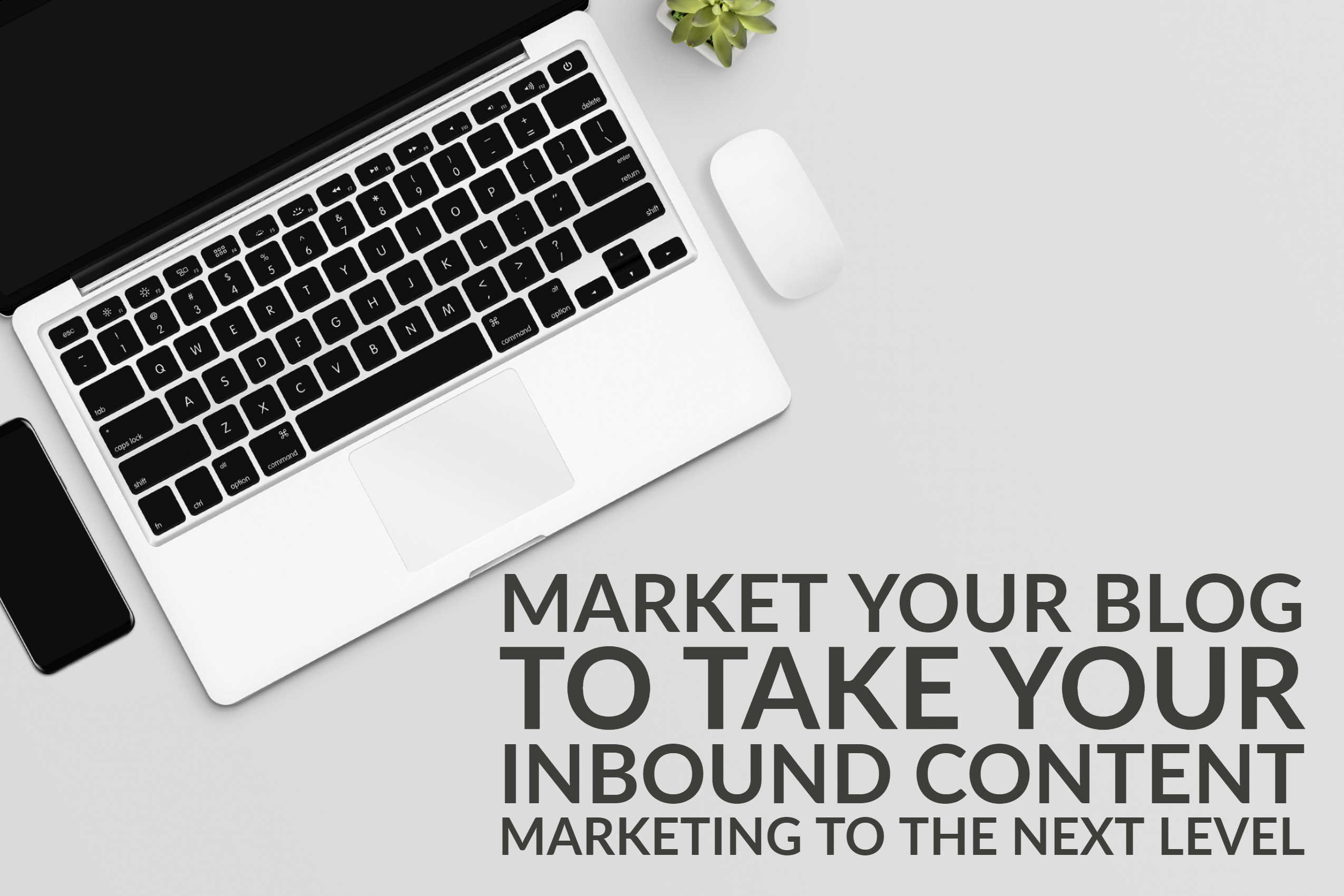 Market Your Blog To Take Your Inbound Content Marketing To The Next Level