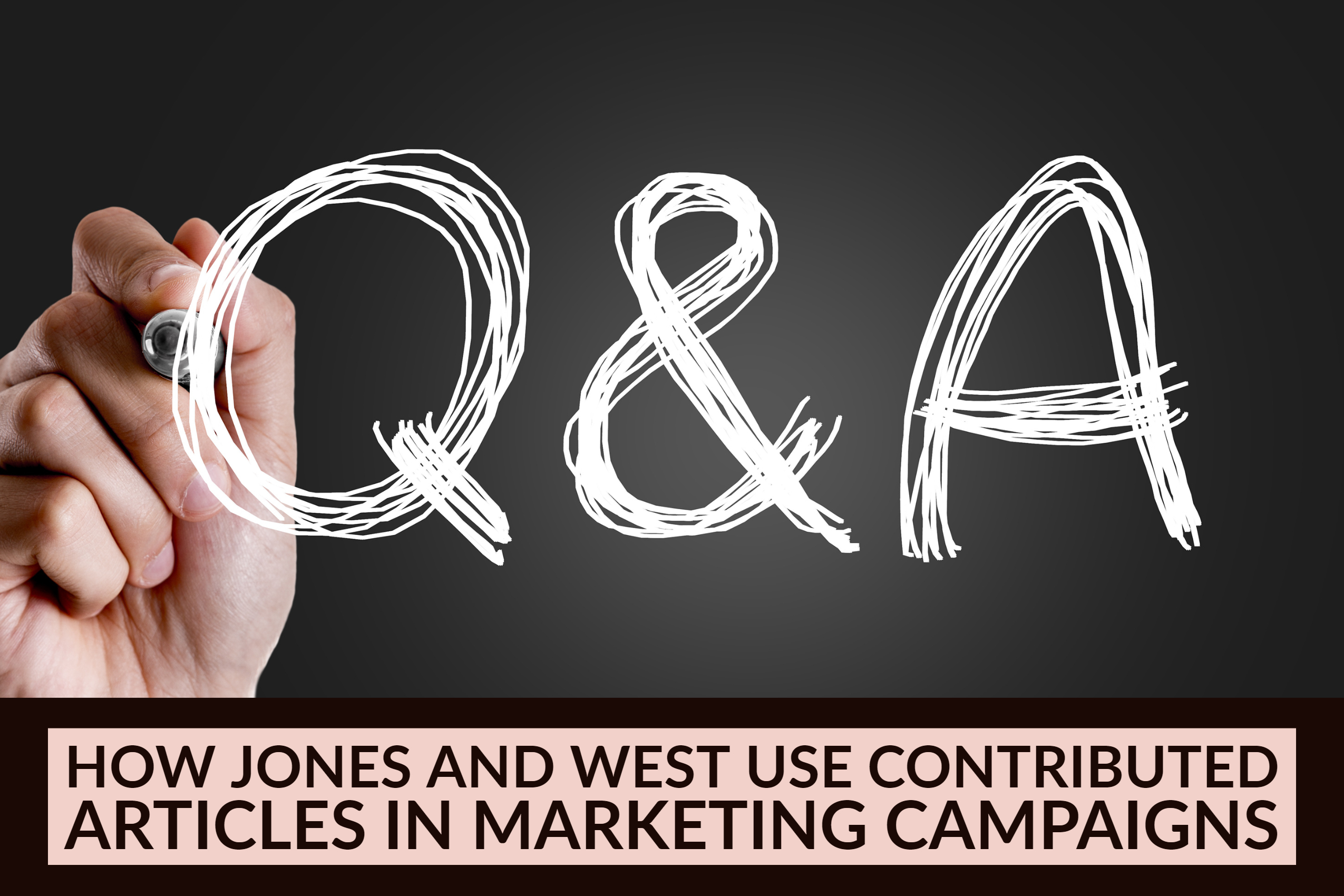 Q&A: How JONES and West Use Contributed Articles In Marketing Campaigns