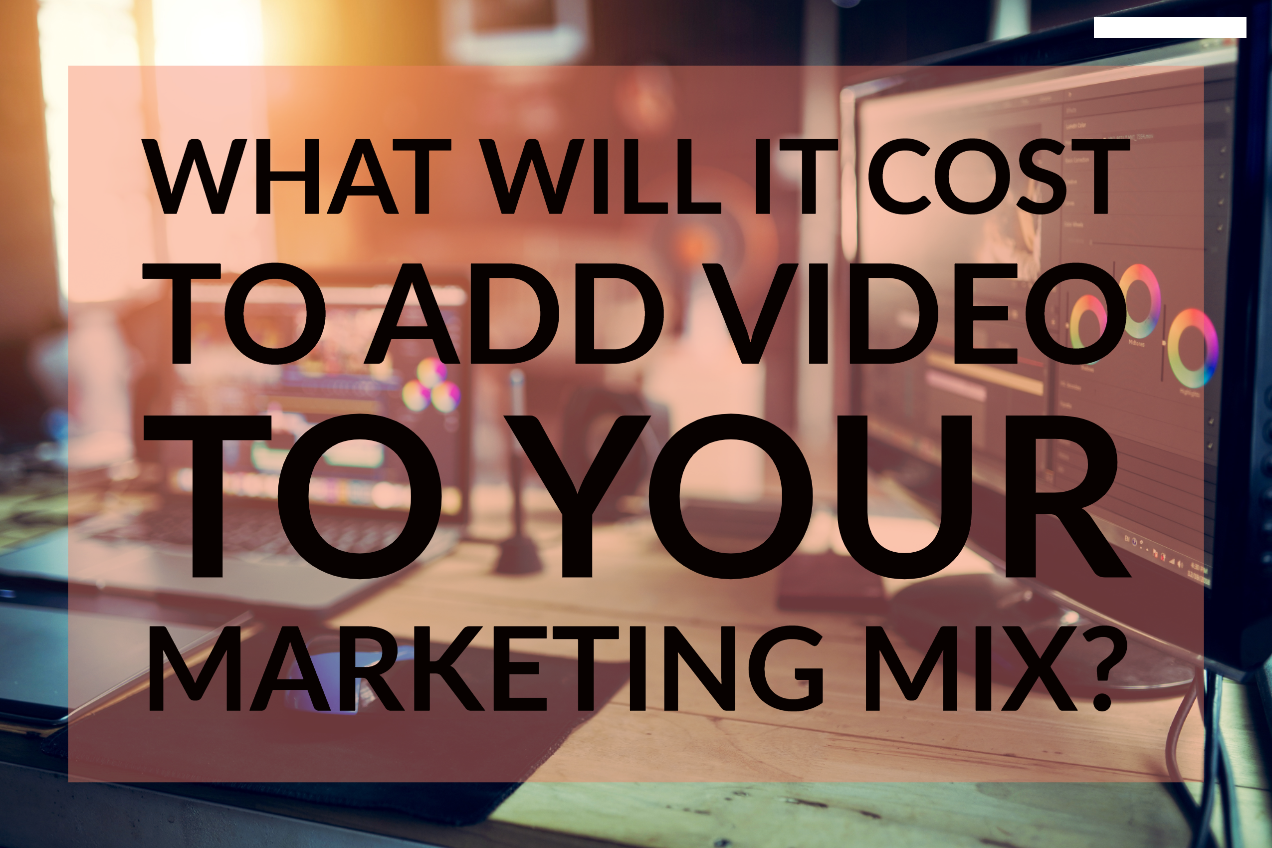 What Will It Cost To Add Video To Your Marketing Mix?